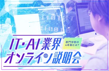 専門学校の4年制とは?<br>IT・AI業界オンライン説明会